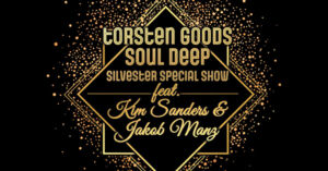 TORSTEN GOODS SOUL DEEP SILVESTER SPECIAL SHOW - Featuring KIM SANDERS & JAKOB MANZ