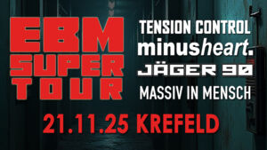 EBM Super Tour 2025 - Minusheart, Tension Control, Jäger 90, Massiv in Mensch